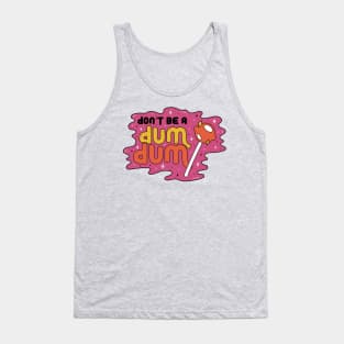 Don't be a Dum Dum Tank Top